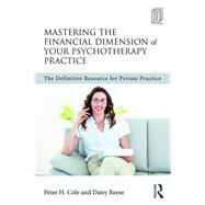 Mastering the Financial Dimension of Your Psychotherapy Practice: The Definitive Resource for Private Practice by Cole; Peter Hays, 9781138906051