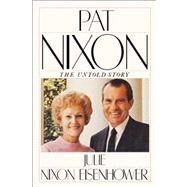 PAT NIXON: THE UNTOLD STORY by Eisenhower, Julie Nixon, 9781416576051