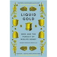 Liquid Gold Bees and the Pursuit of Midlife Honey by Morgan-grenville, Roger, 9781785786051