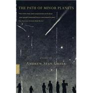 The Path of Minor Planets A Novel by Greer, Andrew Sean, 9780312306052
