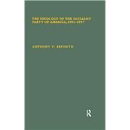 The Ideology of the Socialist Party of America, 1901T1917 by Esposito,Anthony V., 9780815326052