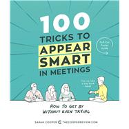 100 Tricks to Appear Smart in Meetings How to Get By Without Even Trying by Cooper, Sarah, 9781449476052