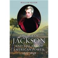 The Age of Jackson and the Art of American Power, 1815-1848 by Nester, William, 9781612346052