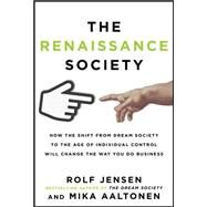 The Renaissance Society: How the Shift from Dream Society to the Age of Individual Control will Change the Way You Do Business by Jensen, Rolf; Aaltonen, Mika, 9780071806053