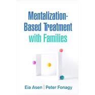 Mentalization-Based Treatment with Families by Asen, Eia; Fonagy, Peter, 9781462546053