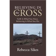 Believing in the Cross by Sikes, Rebecca, 9781512726053
