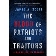 The Blood of Patriots and Traitors by Scott, James A., 9781608096053