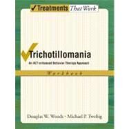 Trichotillomania An ACT-enhanced Behavior Therapy Approach Workbook by Woods, Douglas W; Twohig, Michael P, 9780195336054