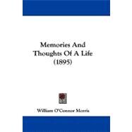 Memories and Thoughts of a Life by Morris, William O'Connor, 9781104216054