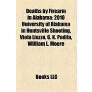 Deaths by Firearm in Alabam : 2010 University of Alabama in Huntsville Shooting by , 9781156176054