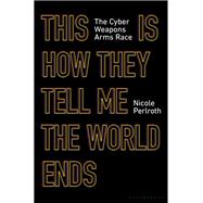 This Is How They Tell Me the World Ends by Perlroth, Nicole, 9781635576054