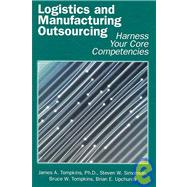 Logistics and Manufacturing Outsourcing : Harness Your Core Competencies by Tompkins, James A., 9781930426054
