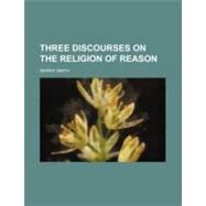 Three Discourses on the Religion of Reason by Smith, Gerrit, 9780217406055