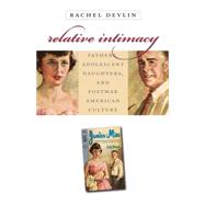 Relative Intimacy: Fathers, Adolescent Daughters, and Postwar American Culture by Devlin, Rachel, 9780807856055