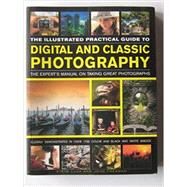 The Illustrated Practical Guide to Digital & Classic Photography The Expert's Manual On Taking Great Photographs by Luck, Steve; Freeman, John, 9781846816055