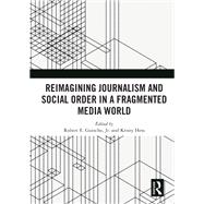 Reimagining Journalism and Social Order in a Fragmented Media World by Gutsche, Robert E., Jr.; Hess, Kristy, 9780367366056