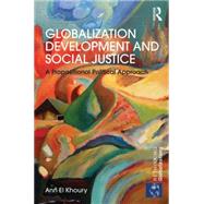 Globalization Development and Social Justice: A Propositional Political Approach by El Khoury; Ann, 9780415706056
