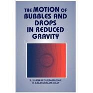The Motion of Bubbles and Drops in Reduced Gravity by R. Shankar Subramanian , R. Balasubramaniam, 9780521496056
