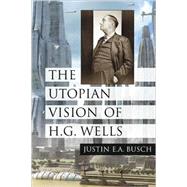 The Utopian Vision of H. G. Wells by Busch, Justin E. a., 9780786446056