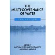 The Multi-governance Of Water: Four Case Studies by Finger, Matthias; TAMIOTTI, LUDIVINE; Allouche, Jeremy, 9780791466056