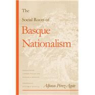 The Social Roots of Basque Nationalism by Perez-Agote, Alfonso; Douglass, William A.; Watson, Cameron, 9780874176056