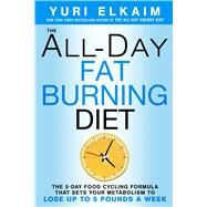 The All-Day Fat-Burning Diet The 5-Day Food-Cycling Formula That Resets Your Metabolism To Lose Up to 5 Pounds a Week by Elkaim, Yuri, 9781623366056