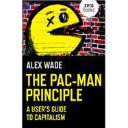 The Pac-Man Principle A User's Guide To Capitalism by Wade, Alex, 9781785356056