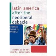 Latin America after the Neoliberal Debacle Another Region is Possible by de la Barra, Ximena; Dello Buono, Richard A., 9780742566057