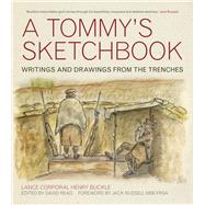 A Tommy's Sketchbook Writings and Drawings from the Trenches by Buckle, Lance Corporal Henry; Read, David; HRH The Duke of Gloucester, 9780752466057