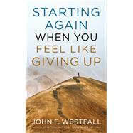 Starting Again When You Feel Like Giving Up by Westfall, John F., 9780800736057