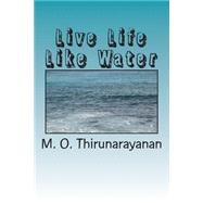 Live Life Like Water by Thirunarayanan, M. O., 9781502886057