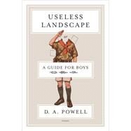 Useless Landscape, or A Guide for Boys Poems by Powell, D. A., 9781555976057