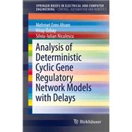 Analysis of Deterministic Cyclic Gene Regulatory Network Models With Delays by Ahsen, Mehmet Eren; Ozbay, Hitay; Niculescu, Silviu-Iulian, 9783319156057