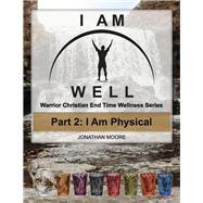 I AM WELL Part 2: I Am Physical Warrior Christian End Time Wellness Series by Moore, Jonathan, 9798350926057