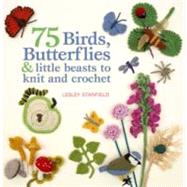 75 Birds, Butterflies & Little Beasts to Knit & Crochet by Stanfield, Lesley, 9780312656058