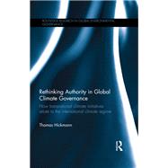 Rethinking Authority in Global Climate Governance: How transnational climate initiatives relate to the international climate regime by Hickmann; Thomas, 9781138936058