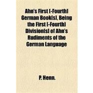 Ahn's First [-fourth] German Book[s], Being the First [-fourth] Division[s] of Ahn's Rudiments of the German Language by Henn., P., 9781154606058