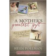 A Mother's Greatest Gift by Poelman, Heidi, 9781462116058
