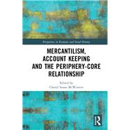 Mercantilism, Account Keeping and the Periphery-Core Relationship by Mcwatters; Cheryl, 9781848936058