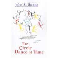 The Circle Dance of Time by Dunne, John S., 9780268026059