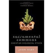 Sacramental Commons Christian Ecological Ethics by Hart, John; Boff, Leonardo; Berry, Thomas, 9780742546059