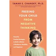 Freeing Your Child from Negative Thinking by Tamar Chansky, 9780786726059