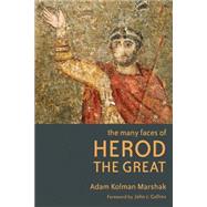 The Many Faces of Herod the Great by Marshak, Adam Kolman; Collins, John J., 9780802866059