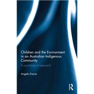 Children and the Environment in an Australian Indigenous Community: A psychological approach by Kreutz; Angela, 9780815356059