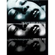 The Black Body in Ecstasy by Nash, Jennifer C., 9780822356059