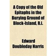 A Copy of the Old Epitaphs in the Burying Ground of Block-island, R.i. by Harris, Edward Doubleday, 9781154456059
