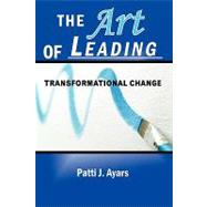 The Art of Leading Transformational Change by Ayars, Patti J., 9781449026059