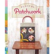 Playful Patchwork Happy, Colorful, and Irresistible Ideas and Instruction for Modern Piecework, Appliqu, and Quilting by Koseki, Suzuko, 9781589236059