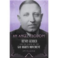 An Angel in Sodom Henry Gerber and the Birth of the Gay Rights Movement by Elledge, Jim, 9781641606059