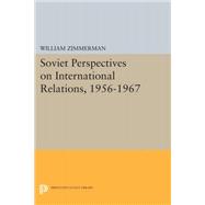 Soviet Perspectives on International Relations 1956-1967 by Zimmerman, William, 9780691646060